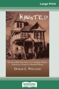 Title: Haunted: The Incredible True Story of a Canadian Family's Experience Living in a Haunted House (16pt Large Print Edition), Author: Dorah L Williams