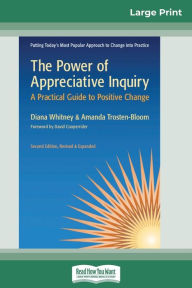 Title: The Power of Appreciative Inquiry: A Practical Guide to Positive Change (Revised, Expanded) (16pt Large Print Edition), Author: Diana Whitney