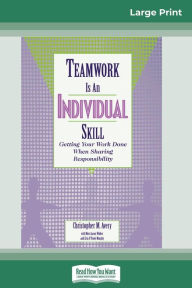 Title: Teamwork Is an Individual Skill: Getting Your Work Done When Sharing Responsibility (16pt Large Print Edition), Author: Christopher Avery
