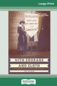 Title: With Courage and Cloth: Winning the Fight for a Woman's Right to Vote (16pt Large Print Edition), Author: Ann Bausum