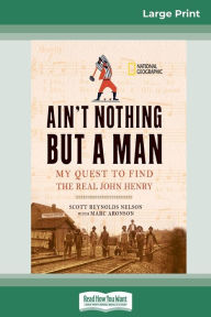 Title: Ain't Nothing But a Man: My Quest to Find The Real John Henry (16pt Large Print Edition), Author: Scott Reynolds Nelson