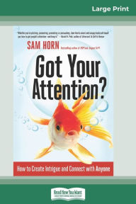 Title: Got Your Attention?: How to Create Intrigue and Connect with Anyone (16pt Large Print Edition), Author: Sam Horn