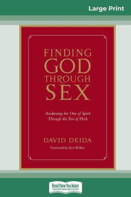 Title: Finding God Through Sex: Awakening the One of Spirit Through the Two of Flesh (16pt Large Print Edition), Author: David Deida