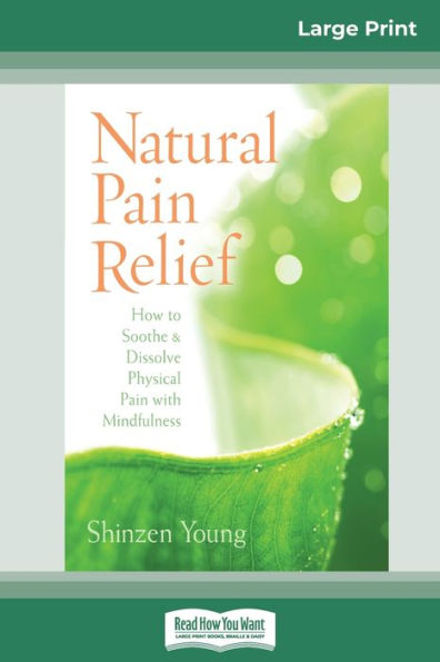 Natural Pain Relief: How to Soothe and Dissolve Physical Pain with Mindfulness (16pt Large Print Edition)