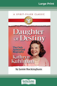 Title: Daughter of Destiny: The Authorized Biography of Kathryn Kuhlman (16pt Large Print Edition), Author: Jamie Buckingham
