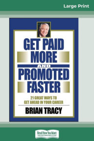 Title: Get Paid More And Promoted Faster: 21 Great Ways to Get Ahead In Your Career (16pt Large Print Edition), Author: Brian Tracy