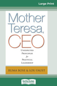 Title: Mother Teresa, CEO: Unexpected Principles for Practical Leadership (16pt Large Print Edition), Author: Ruma Bose
