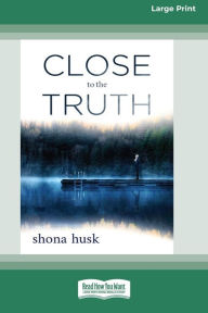 Title: Close to the Truth (16pt Large Print Edition), Author: Shona Husk