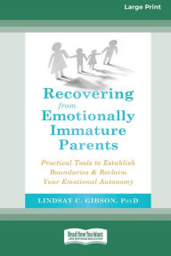 Title: Recovering from Emotionally Immature Parents: Practical Tools to Establish Boundaries and Reclaim Your Emotional Autonomy (16pt Large Print Edition), Author: Lindsay C Gibson