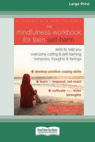 Title: The Mindfulness Workbook for Teen Self-Harm: Skills to Help You Overcome Cutting and Self-Harming Behaviors, Thoughts, and Feelings (16pt Large Print Edition), Author: Gina M Biegel