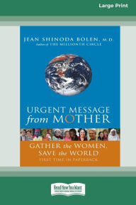 Title: Urgent Message from Mother: Gather the Women, Save the World (16pt Large Print Edition), Author: Jean Shinoda Bolen