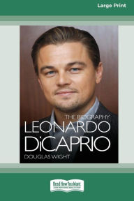 Title: Leonardo DiCaprio: The Biography (16pt Large Print Edition), Author: Douglas Wight
