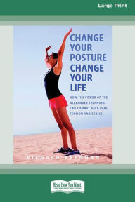 Title: Change Your Posture Change Your Life (16pt Large Print Edition), Author: Richard Brennan