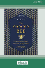 Title: The Good Bee: A Celebration of Bees and How to Save Them (16pt Large Print Edition), Author: Alison Benjamin