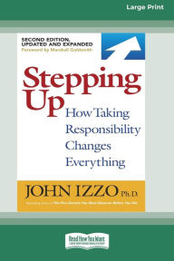 Title: Stepping Up (Second Edition): How Taking Responsibility Changes Everything [Standard Large Print 16 Pt Edition], Author: John Izzo