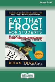 Title: Eat That Frog! for Students: 22 Ways to Stop Procrastinating and Excel in School [Standard Large Print 16 Pt Edition], Author: Brian Tracy