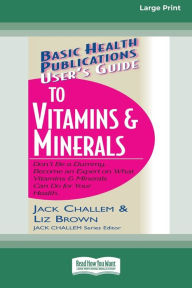 Title: User's Guide to Vitamins & Minerals (16pt Large Print Edition), Author: Jack Challem