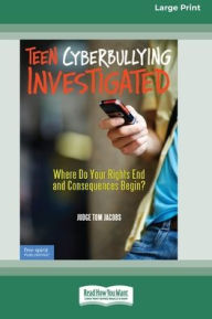 Title: Teen Cyberbullying Investigated: Where Do Your Rights End and Consequences Begin? (16pt Large Print Edition), Author: Thomas A Jacobs