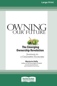 Title: Owning Our Future: The Emerging Ownership Revolution (16pt Large Print Edition), Author: Marjorie Kelly