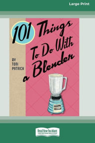 Title: 101 Things to do with a Blender (16pt Large Print Edition), Author: Toni Patrick