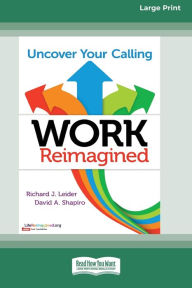 Title: Work Reimagined: Uncover Your Calling [Standard Large Print 16 Pt Edition], Author: Richard J Leider