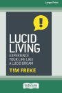 Lucid Living: Experience Your Life Like a Lucid Dream [Standard Large Print 16 Pt Edition]