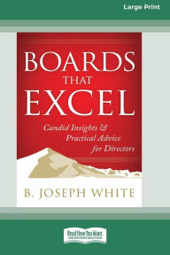 Title: Boards That Excel: Candid Insights and Practical Advice for Directors [16 Pt Large Print Edition], Author: B Joseph White