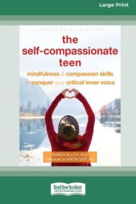 Title: The Self-Compassionate Teen: Mindfulness and Compassion Skills to Conquer Your Critical Inner Voice [16pt Large Print Edition], Author: Karen Bluth