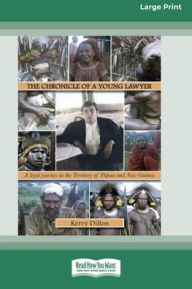Title: The Chronicle of a Young Lawyer: A legal journey in the Territory of Papua and New Guinea [16pt Large Print Edition], Author: Kerry Dillon