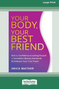 Title: Your Body, Your Best Friend: End the Confidence-Crushing Pursuit of Unrealistic Beauty Standards and Embrace Your True Power [16pt Large Print Edition], Author: Erica Mather