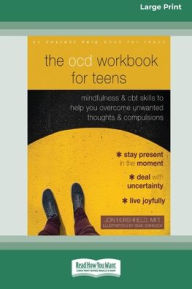 Title: The OCD Workbook for Teens: Mindfulness and CBT Skills to Help You Overcome Unwanted Thoughts and Compulsions [16pt Large Print Edition], Author: Jon Hershfield