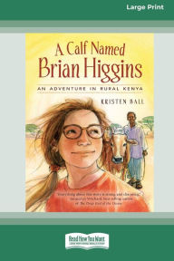Title: A Calf Named Brian Higgins: [16pt Large Print Edition], Author: Kristen Ball