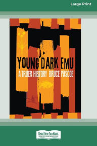 Title: Young Dark Emu: A Truer History (Large Print 16 Pt Edition), Author: Bruce Pascoe