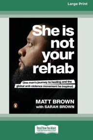 Title: She Is Not Your Rehab: One Man's Journey to Healing and the Global Anti-Violence Movement He Inspired (Large Print 16 Pt Edition), Author: Matt Brown
