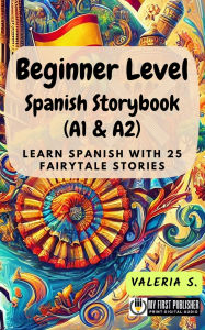 Title: Beginner Level Spanish Storybook (A1 & A2): Learn Spanish with 25 Fairytale Stories, Author: Valeria S.