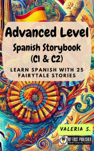 Title: Advanced Level Spanish Storybook (C1 & C2): Learn Spanish with 25 Fairytale Stories, Author: Valeria S.