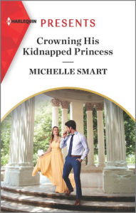 Title: Crowning His Kidnapped Princess, Author: Michelle Smart