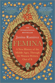 Title: Femina: A New History of the Middle Ages, Through the Women Written Out of It, Author: Janina Ramirez