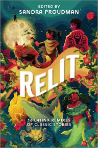 Title: Relit: 16 Latinx Remixes of Classic Stories, Author: Sandra Proudman