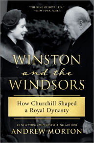 Title: Winston and the Windsors: How Churchill Shaped a Royal Dynasty, Author: Andrew Morton