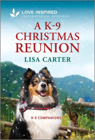 Title: A K-9 Christmas Reunion: An Uplifting Inspirational Romance, Author: Lisa Carter