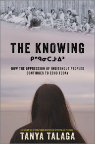 Title: The Knowing: How the Oppression of Indigenous Peoples Continues to Echo Today, Author: Tanya Talaga