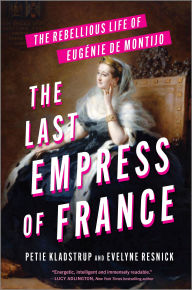 Title: The Last Empress of France: The Rebellious Life of Eugénie de Montijo, Author: Petie Kladstrup