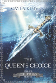 The Queen's Choice (Heirs of Chrior Series #1)