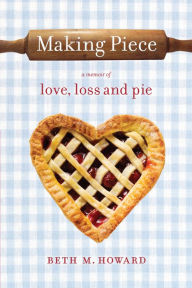 Making Piece: A Memoir of Love, Loss and Pie
