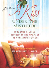 A Kiss Under the Mistletoe: True Love Stories Inspired by the Magic of the Christmas Season