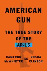 Title: American Gun: The True Story of the AR-15, Author: Cameron McWhirter