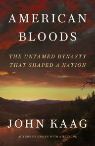 Title: American Bloods: The Untamed Dynasty That Shaped a Nation, Author: John Kaag
