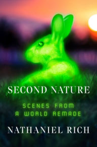 Title: Second Nature: Scenes from a World Remade, Author: Nathaniel Rich