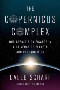 The Copernicus Complex: Our Cosmic Significance in a Universe of Planets and Probabilities